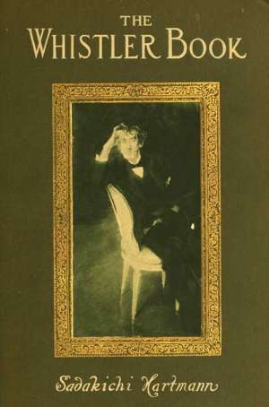 The Whistler Book
A Monograph of the Life and Position in Art of James McNeill
Whistler, Together with a Careful Study of His More
Important Works