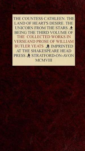The Collected Works in Verse and Prose of William Butler Yeats, Vol. 3 (of 8)
The Countess Cathleen. The Land of Heart's Desire. The
Unicorn from the Stars
