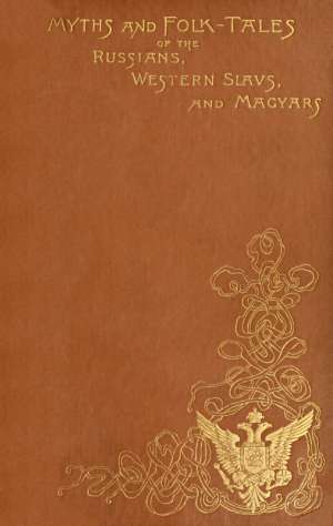 Myths and Folk-tales of the Russians, Western Slavs, and Magyars