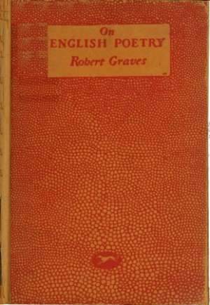 On English Poetry
Being an Irregular Approach to the Psychology of This Art,
from Evidence Mainly Subjective