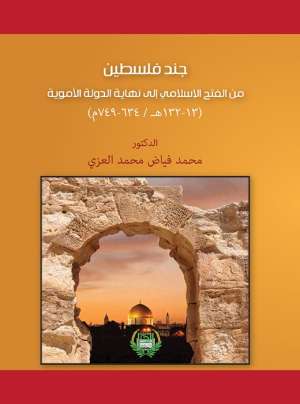 جند فلسطين من الفتح الاسلامي الى نهاية الدولة الاموية 13-132هـ/634-749م جند فلسطين من الفتح الاسلامي الى نهاية الدولة الاموية 13-132هـ/634-749م