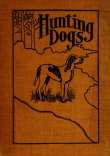 Hunting Dogs
Describes in a Practical Manner the Training, Handling, Treatment, Breeds, Etc., Best Adapted for Night Hunting as Well as Gun Dogs for Daylight Sport