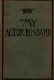 My Actor-Husband: A true story of American stage life My Actor-Husband: A true story of American stage life