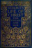 Hurlbut's Life of Christ For Young and Old
A Complete Life of Christ Written in Simple Language, Based on the Gospel Narrative Hurlbut's Life of Christ For Young and Old
A Complete Life of Christ Written in Simple Language, Based on the Gospel Narrative