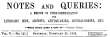 Notes and Queries, Vol. V, Number 121, February 21, 1852
A Medium of Inter-communication for Literary Men, Artists, Antiquaries, Genealogists, etc. Notes and Queries, Vol. V, Number 121, February 21, 1852
A Medium of Inter-communication for Literary Men, Artists, Antiquaries, Genealogists, etc.