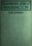 The Wonderful Story of Washington
and the Meaning of His Life for the Youth and Patriotism of America