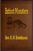 Extinct Monsters
A Popular Account of Some of the Larger Forms of Ancient Animal Life
