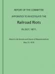 Report of the Committee Appointed to Investigate the Railroad Riots in July, 1877
Read in the Senate and House of Representatives May 23, 1878 Report of the Committee Appointed to Investigate the Railroad Riots in July, 1877
Read in the Senate and House of Representatives May 23, 1878