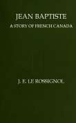 Jean Baptiste
A Story of French Canada Jean Baptiste
A Story of French Canada