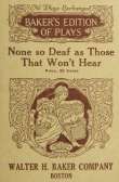 None so Deaf as Those Who Won't Hear
A Comedietta in one Act
