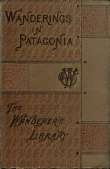 Wanderings in Patagonia
Life Among the Ostrich-Hunters Wanderings in Patagonia
Life Among the Ostrich-Hunters