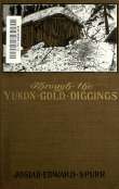 Through the Yukon Gold Diggings
A Narrative of Personal Travel Through the Yukon Gold Diggings
A Narrative of Personal Travel