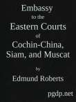 Embassy to the Eastern Courts of Cochin-China, Siam, and Muscat
In the U. S. Sloop-of-war Peacock, David Geisinger,
Commander, During the Years 1832-3-4