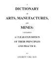A Dictionary of Arts, Manufactures and Mines
containing a clear exposition of their principles and practice