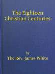 The Eighteen Christian Centuries The Eighteen Christian Centuries