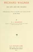 Richard Wagner His Life and His Dramas
A  Biographical Study of the Man and an Explanation of His Work