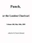 Punch, or the London Charivari, Vol. 108, May 18th, 1895 Punch, or the London Charivari, Vol. 108, May 18th, 1895