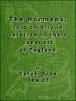 The Normans
told chiefly in relation to their conquest of England The Normans
told chiefly in relation to their conquest of England