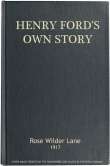 Henry Ford's Own Story
How a Farmer Boy Rose to the Power that goes with Many
Millions Yet Never Lost Touch with Humanity