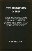 The Motor-Bus in War
Being the Impressions of an A.S.C. Officer during Two and a Half Years at the Front