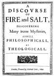 A Discovrse of Fire and Salt (A Discourse of Fire and Salt)
Discovering Many Secret Mysteries as well Philosophicall,
as Theologicall A Discovrse of Fire and Salt (A Discourse of Fire and Salt)
Discovering Many Secret Mysteries as well Philosophicall,
as Theologicall