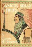 Famous Indian Chiefs
Their Battles, Treaties, Sieges, and Struggles with the
Whites for the Possession of America