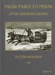 From Paris to Pekin over Siberian Snows
A Narrative of a Journey by Sledge over the Snows of European Russia and Siberia, by Caravan Through Mongolia, Across the Gobi Desert and the Great Wall, and by Mule Palanquin Through China to Pekin