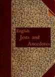 English Jests and Anecdotes
Collected from Various Sources English Jests and Anecdotes
Collected from Various Sources