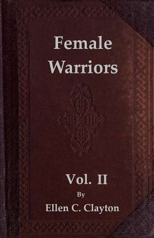 Female Warriors, Vol. 2 (of 2)
Memorials of Female Valour and Heroism, from the Mythological Ages to the Present Era.