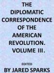 The Diplomatic Correspondence of the American Revolution, Vol. 03