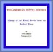 The American Postal Service
History of the Postal Service from the Earliest Times The American Postal Service
History of the Postal Service from the Earliest Times